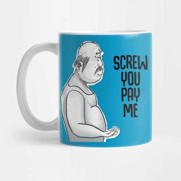 Screw you pay me by Ol Dirtbird Designs